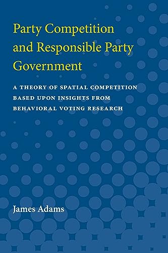9780472112012: Party Competition and Responsible Party Government: A Theory of Spatial Competition Based Upon Insights from Behavioral Voting Research
