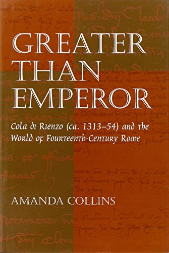 Greater Than Emperor. Cola di Rienzo (ca. 1313-54) and the World of Fourteenth-Century Rome