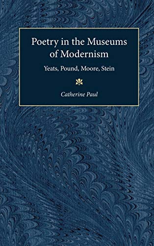 Beispielbild fr Poetry in the Museums of Modernism: Yeats, Pound, Moore, Stein zum Verkauf von HPB-Red