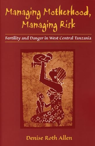 Stock image for Managing Motherhood, Managing Risk: Fertility and Danger in West Central Tanzania for sale by Irish Booksellers