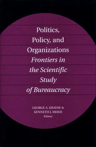 Imagen de archivo de Politics, Policy, and Organizations: Frontiers in the Scientific Study of Bureaucracy a la venta por Colewood Books