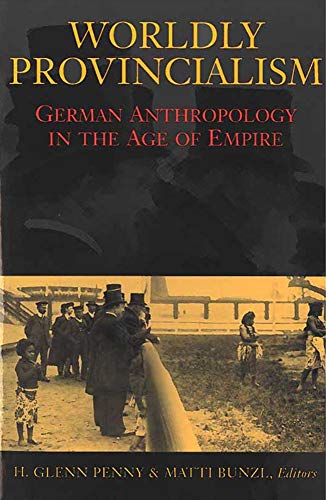 9780472113187: Worldly Provincialism: German Anthropology in the Age of Empire (Social History, Popular Culture, And Politics In Germany)