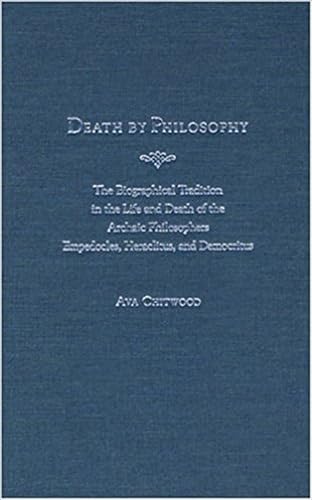 Death by Philosophy: The Biographical Tradition in the Life and Death of the Archaic Philosophers Empedocles, Heraclitus, and Democritus - Ava Chitwood