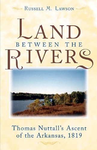 Beispielbild fr The Land Between the Rivers : Thomas Nuttall's Ascent of the Arkansas 1819 zum Verkauf von Better World Books