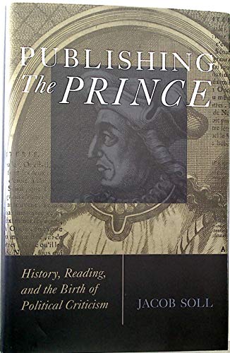 Stock image for Publishing the Prince History, Reading, and the Birth of Political Criticism for sale by David's Books