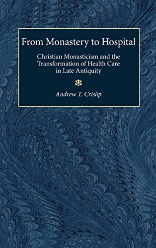 9780472114740: From Monastery To Hospital: Christian Monasticism & The Transformation Of Health Care In Late Antiquity