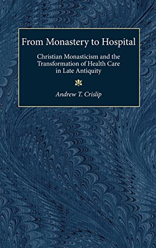 

From Monastery to Hospital: Christian Monasticism and the Transformation of Health Care in Late Antiquity