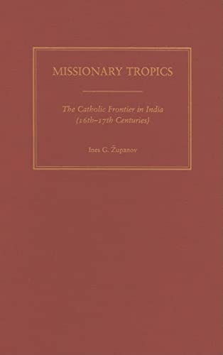 9780472114900: Missionary Tropics: The Catholic Frontier in India (16th-17th Centuries) (History, Languages, And Cultures Of The Spanish And Portuguese Worlds)