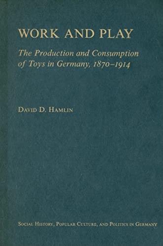 9780472115884: Work and Play: The Production and Consumption of Toys in Germany, 1870-1914 (Social History, Popular Culture and Politics in Germany)