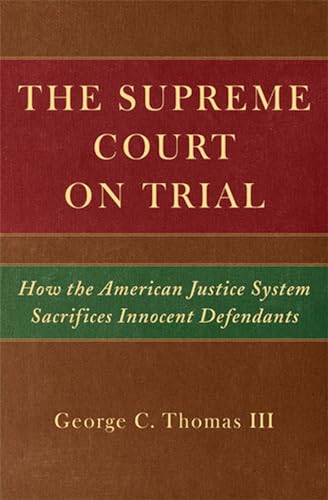 The Supreme Court on Trial: How the American Justice System Sacrifices Innocent Defendants (9780472116188) by Thomas III, George C.