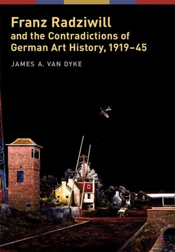 Franz Radziwill and the Contradictions of German Art History, 1919-1945 (Hardcover) - James A. van Dyke
