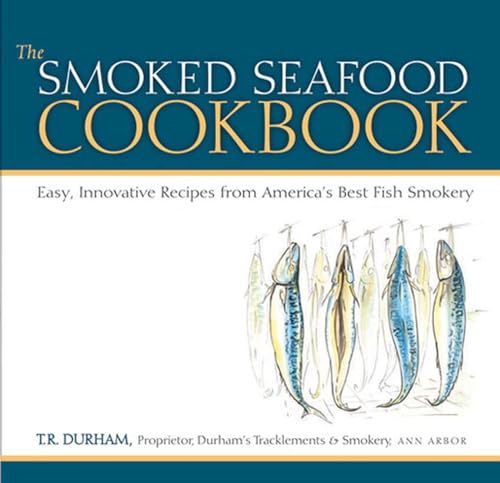 The Smoked Seafood Cookbook: Easy, Innovative Recipes from America's Best Fish Smokery - Durham, T.R.