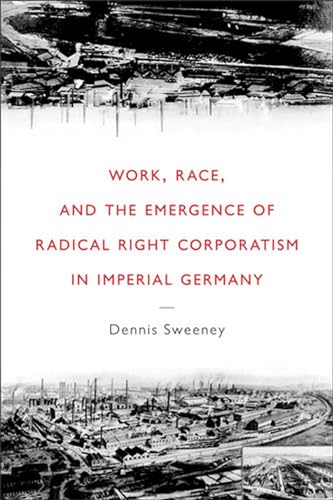 9780472116782: Work, Race, and the Emergence of Radical Right Corporatism in Imperial Germany (Social History, Popular Culture and Politics in Germany)
