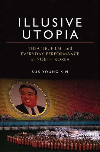 Imagen de archivo de Illusive Utopia: Theater, Film, and Everyday Performance in North Korea (Theater: Theory/Text/Performance) a la venta por Red's Corner LLC