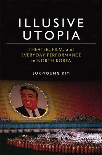 Stock image for Illusive Utopia: Theater, Film, and Everyday Performance in North Korea (Theater: Theory/Text/Performance) for sale by Red's Corner LLC