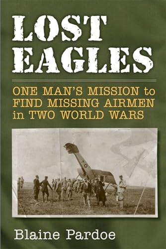 9780472117529: Lost Eagles: One Man's Mission to Find Missing Airmen in Two World Wars: One Man's Mission to Find Missing Airman in Two World Wars