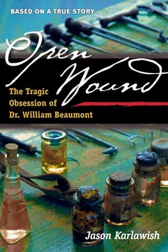 Stock image for Open Wound: The Tragic Obsession of Dr. William Beaumont for sale by More Than Words