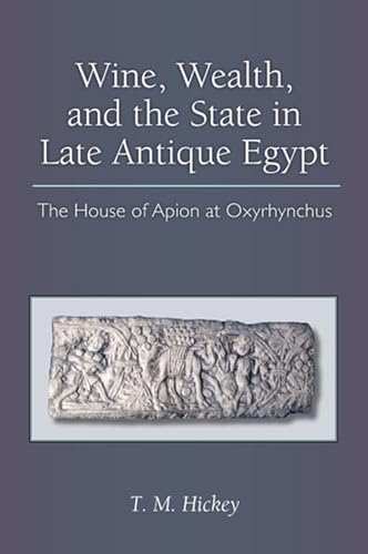 9780472118120: Wine, Wealth, and the State in Late Antique Egypt: The House of Apion at Oxyrhynchus