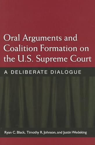 Oral Arguments and Coalition Formation on the U.S. Supreme Court: A Deliberate Dialogue (9780472118465) by Black, Ryan C.; Johnson, Prof. Timothy R. B.; Wedeking, Justin