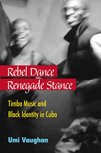 Imagen de archivo de Rebel Dance, Renegade Stance: Timba Music and Black Identity in Cuba a la venta por -OnTimeBooks-