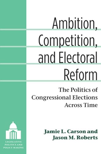 Beispielbild fr Ambition, Competition, and Electoral Reform : The Politics of Congressional Elections Across Time zum Verkauf von Better World Books