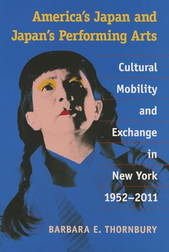 Beispielbild fr America's Japan and Japan's Performing Arts: Cultural Mobility and Exchange in New York, 1952-2011 zum Verkauf von ThriftBooks-Dallas