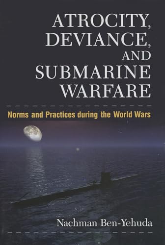 Stock image for Atrocity, Deviance, and Submarine Warfare: Norms and Practices during the World Wars (Configurations: Critical Studies Of World Politics) for sale by Midtown Scholar Bookstore