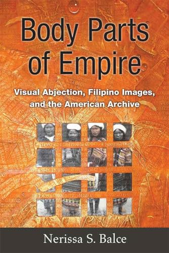 9780472119783: Body Parts of Empire: Visual Abjection, Filipino Images, and the American Archive