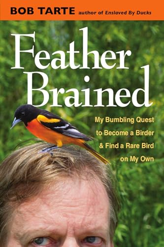 Stock image for Feather Brained : My Bumbling Quest to Become a Birder and Find a Rare Bird on My Own for sale by Better World Books