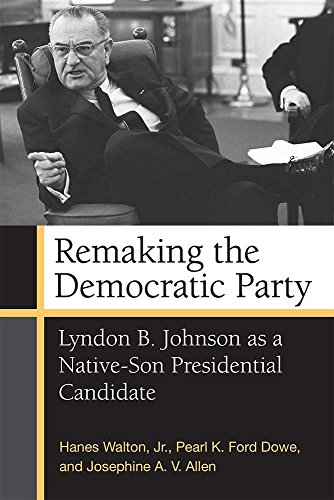 Stock image for Remaking the Democratic Party: Lyndon B. Johnson as a Native-Son Presidential Candidate for sale by Midtown Scholar Bookstore