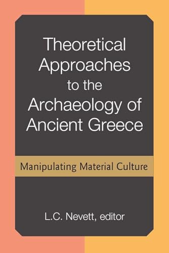 Stock image for Theoretical Approaches to the Archaeology of Ancient Greece: Manipulating Material Culture for sale by GF Books, Inc.