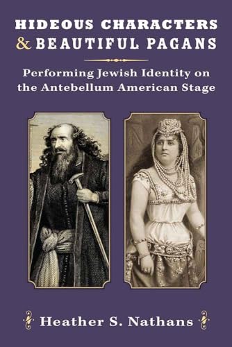 Stock image for Hideous Characters and Beautiful Pagans Performing Jewish Identity on the Antebellum American Stage for sale by Michener & Rutledge Booksellers, Inc.
