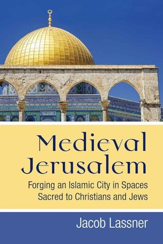 Beispielbild fr Medieval Jerusalem: Forging an Islamic City in Spaces Sacred to Christians and Jews zum Verkauf von Midtown Scholar Bookstore