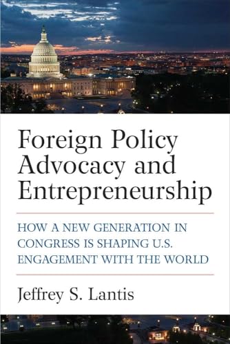 Stock image for Foreign Policy Advocacy and Entrepreneurship: How a New Generation in Congress Is Shaping U.S. Engagement with the World for sale by Book Alley