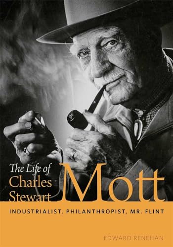 9780472131723: The Life of Charles Stewart Mott: Industrialist, Philanthropist, Mr. Flint
