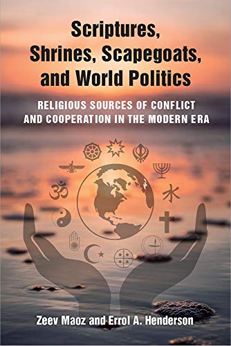 9780472131747: Scriptures, Shrines, Scapegoats, and World Politics: Religious Sources of Conflict and Cooperation in the Modern Era