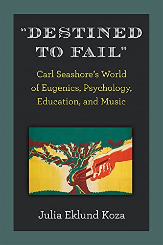 Beispielbild fr Destined to Fail: Carl Seashore's World of Eugenics, Psychology, Education, and Music zum Verkauf von Revaluation Books