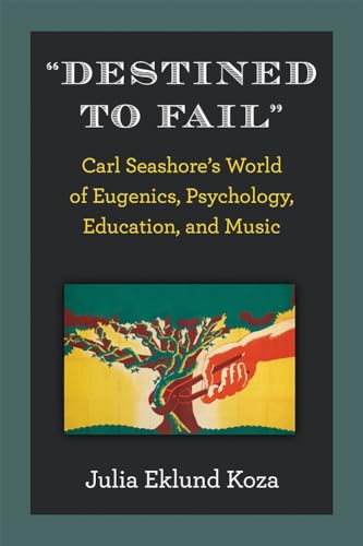 Stock image for Destined to Fail: Carl Seashore's World of Eugenics, Psychology, Education, and Music for sale by Revaluation Books