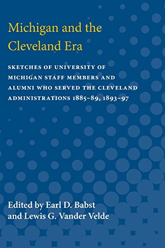 Stock image for Michigan and the Cleveland Era : Sketches of University of Michigan Staff Members and Alumni Who Served the Cleveland Administrations 1885-89, 1893-97 for sale by Better World Books Ltd