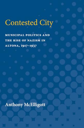 9780472751723: Contested City: Municipal Politics And The Rise Of Nazism In Altona, 1917-1937