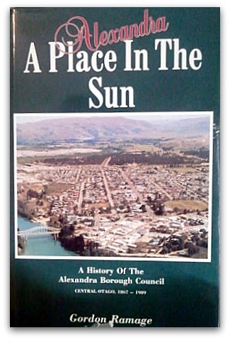 9780473010225: Alexandra A Place in the Sun: A History of the Alexandra Borough Council Central Otago 1867-1989