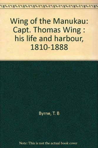 Beispielbild fr Wing of the Manukau: Capt. Thomas Wing : his life and harbour, 1810-1888 zum Verkauf von The Secret Bookshop