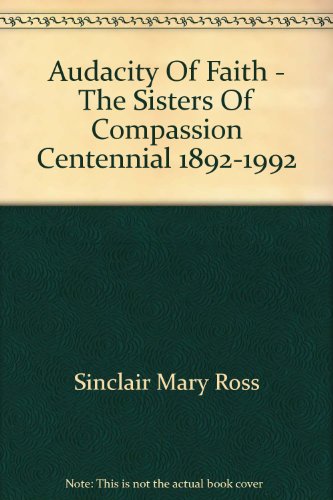 Audacity Of Faith - The Sisters Of Compassion Centennial 1892-1992