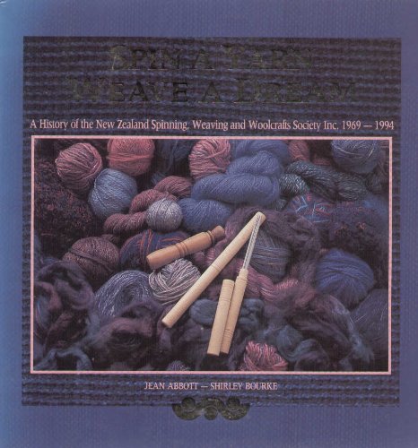 Stock image for SPIN A YARN, WEAVE A DREAM: A HISTORY OF THE NEW ZEALAND SPINNING, WEAVING AND WOOLCRAFTS SOCIETY INC 1969-1994. [Paperback] Abbott, Jean & Shirley Bourke. for sale by Turtlerun Mercantile