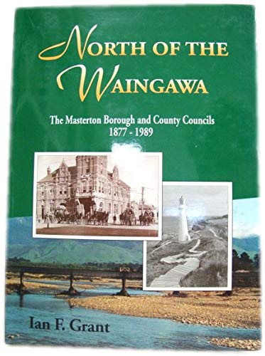 North of the Waingawa. The Masterton Borough and County Councils 1877 - 1989.