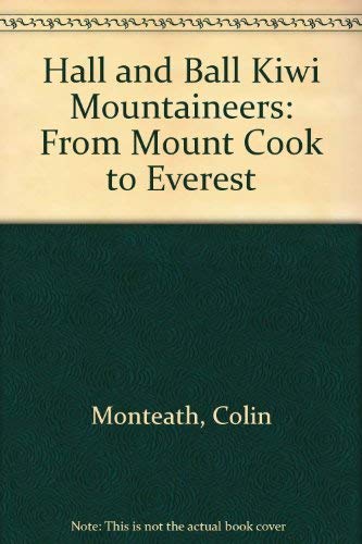 Hall & Ball: Kiwi mountaineers : from Mount Cook to Everest (9780473041298) by Monteath, Colin