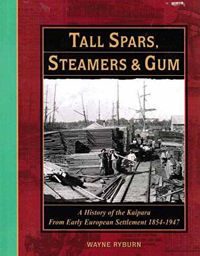 9780473061760: Tall spars, steamers & gum: A history of the Kaipara from early European settlement 1854-1947