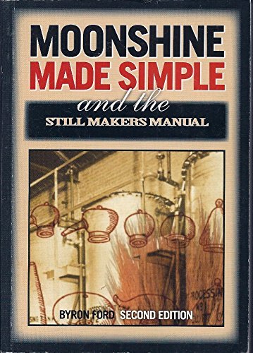 Moonshine Made Simple and Still Makers Manual & Definitive Guide.