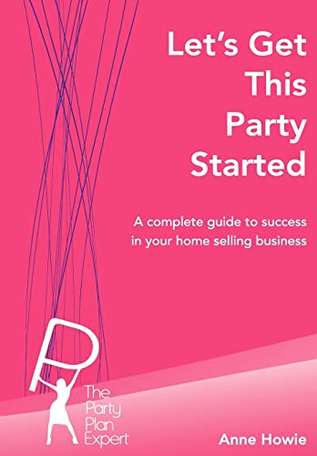 Stock image for Let's Get This Party Started: A Complete Guide To Success In Your Home Selling Business for sale by WorldofBooks