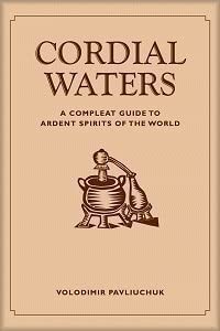 Image for Cordial Waters: A Compleat Guide to Ardent Spirits of the World by Pavliuchuk, Volodimir